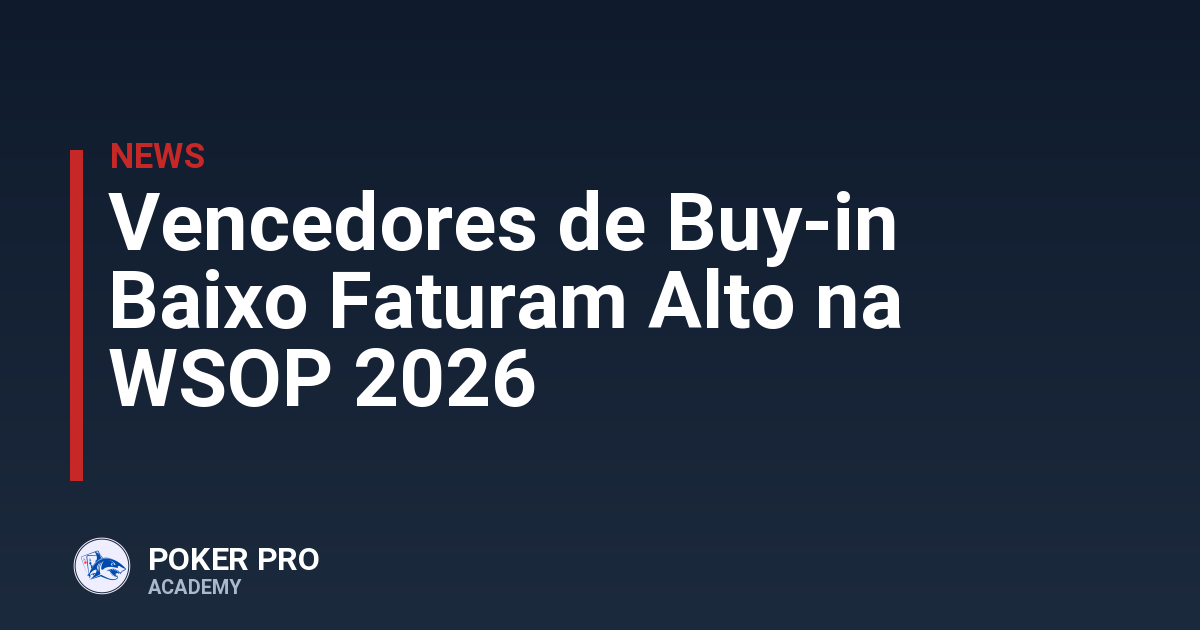Vencedores de Buy-in Baixo Faturam Alto na WSOP 2026