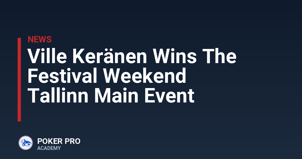 Ville Keränen Wins The Festival Weekend Tallinn Main Event