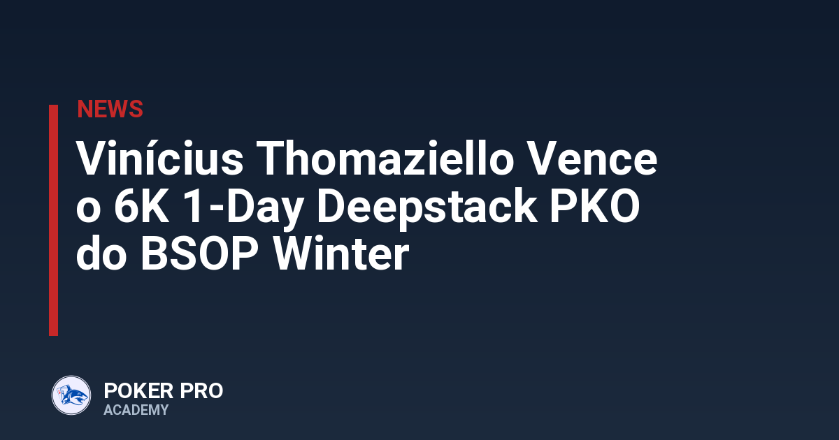 Vinícius Thomaziello Vence o 6K 1-Day Deepstack PKO do BSOP Winter