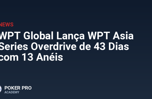 WPT Global Lança WPT Asia Series Overdrive de 43 Dias com 13 Anéis