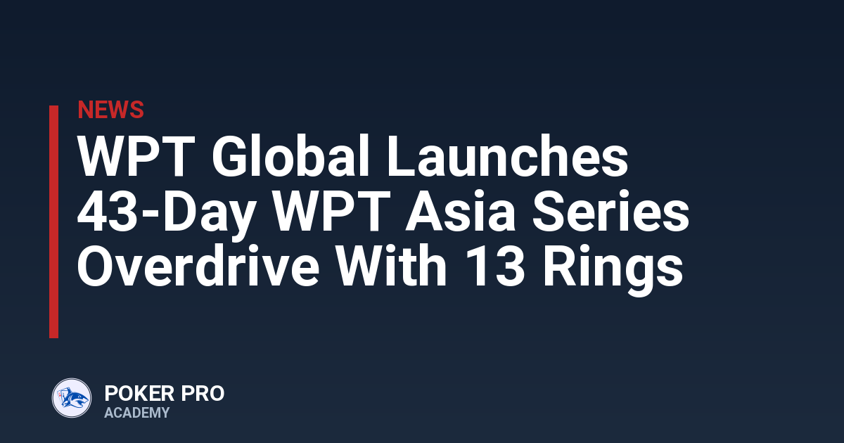 WPT Global Launches 43-Day WPT Asia Series Overdrive With 13 Rings