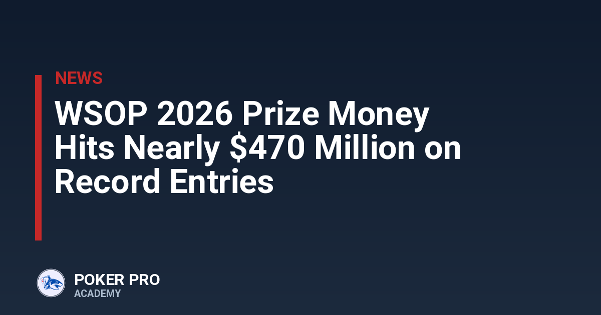 WSOP 2026 Prize Money Hits Nearly $470 Million on Record Entries