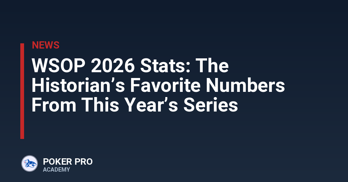 WSOP 2026 Stats: The Historian’s Favorite Numbers From This Year’s Series