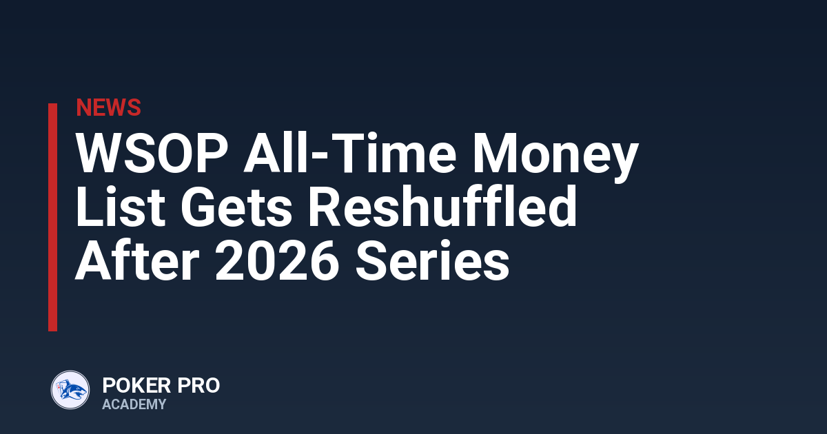 WSOP All-Time Money List Gets Reshuffled After 2026 Series