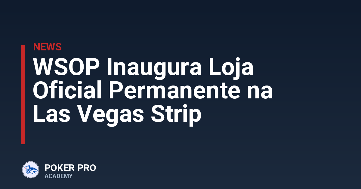 WSOP Inaugura Loja Oficial Permanente na Las Vegas Strip
