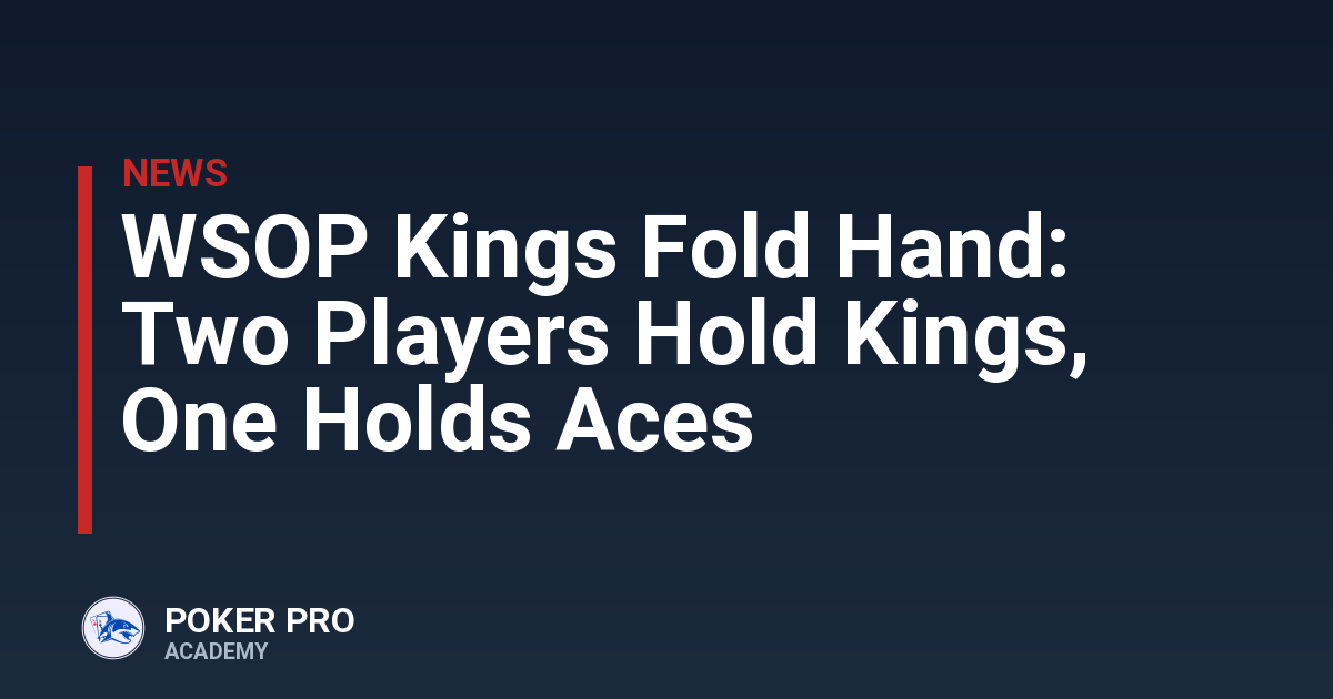 WSOP Kings Fold Hand: Two Players Hold Kings, One Holds Aces