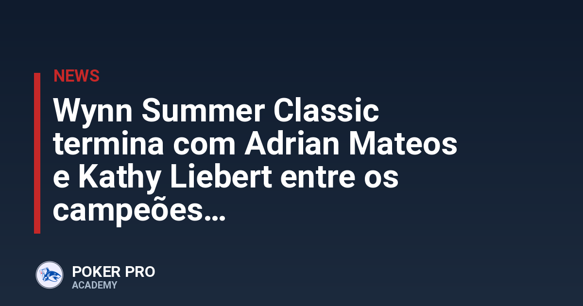 Wynn Summer Classic termina com Adrian Mateos e Kathy Liebert entre os campeões
