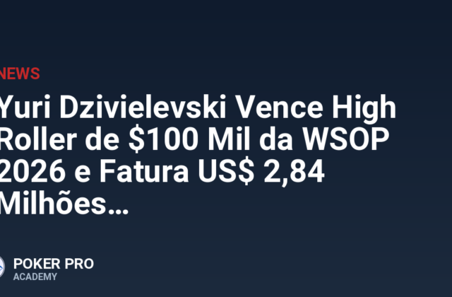 Yuri Dzivielevski Vence High Roller de $100 Mil da WSOP 2026 e Fatura US$ 2,84 Milhões