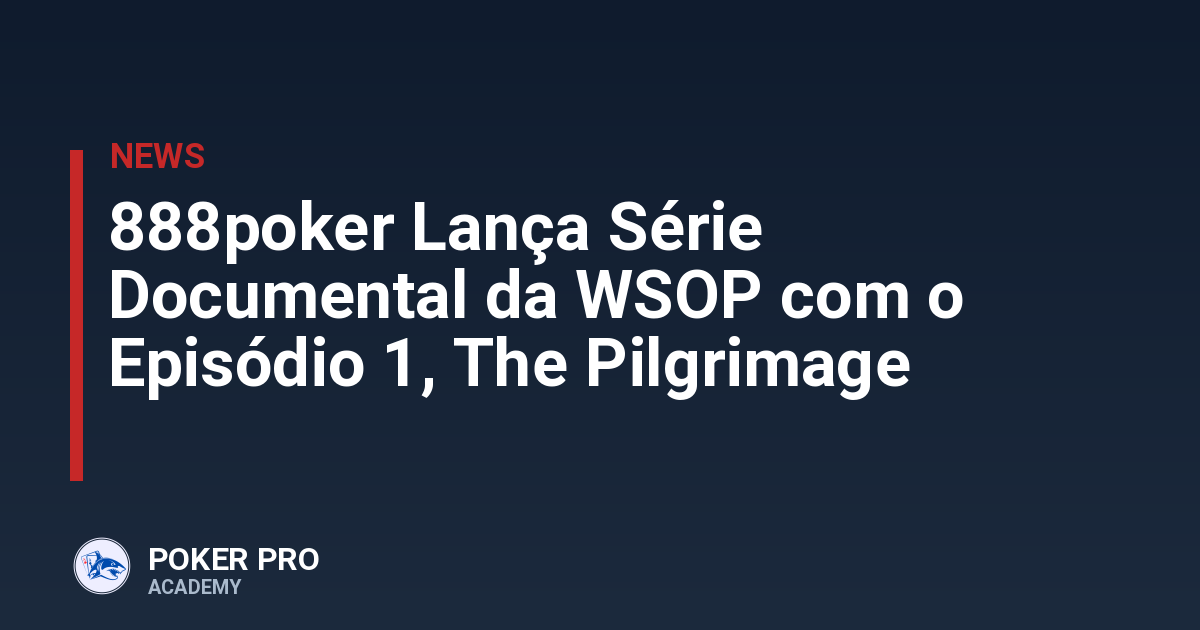 888poker Lança Série Documental da WSOP com o Episódio 1, The Pilgrimage