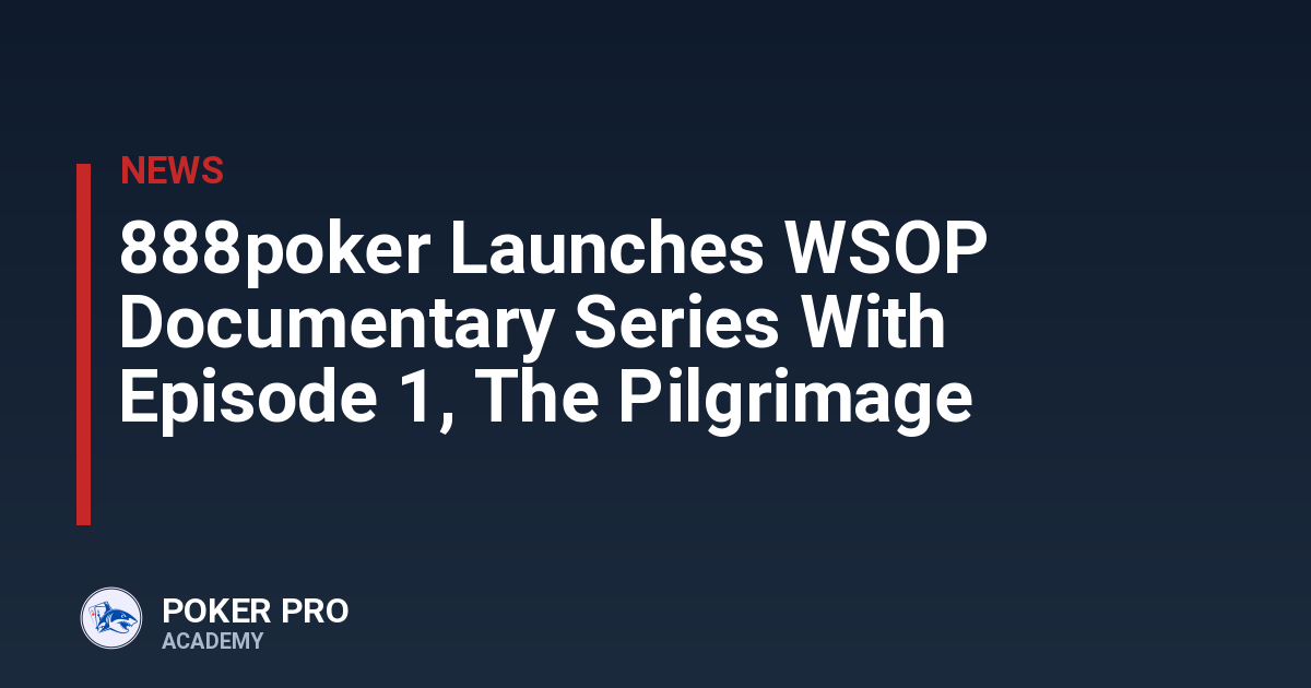 888poker Launches WSOP Documentary Series With Episode 1, The Pilgrimage