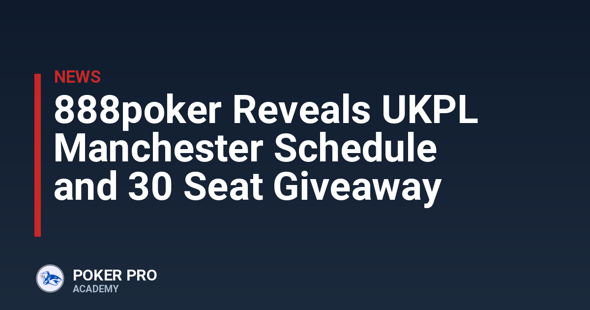 888poker Reveals UKPL Manchester Schedule and 30 Seat Giveaway