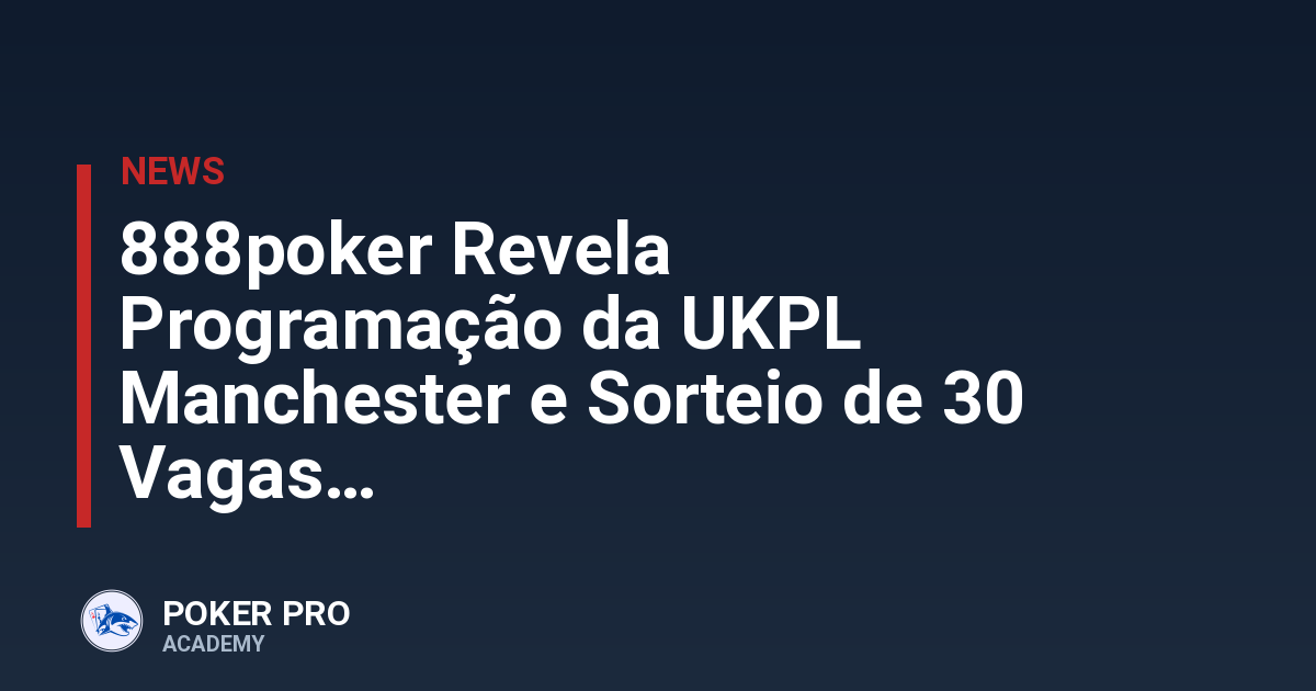 888poker Revela Programação da UKPL Manchester e Sorteio de 30 Vagas
