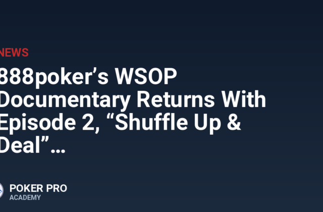 888poker’s WSOP Documentary Returns With Episode 2, “Shuffle Up & Deal”