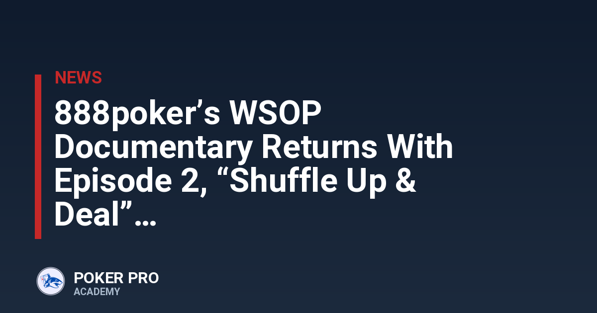 888poker’s WSOP Documentary Returns With Episode 2, “Shuffle Up & Deal”