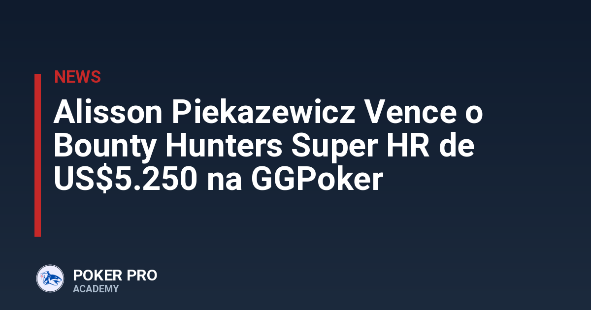 Alisson Piekazewicz Vence o Bounty Hunters Super HR de US$5.250 na GGPoker