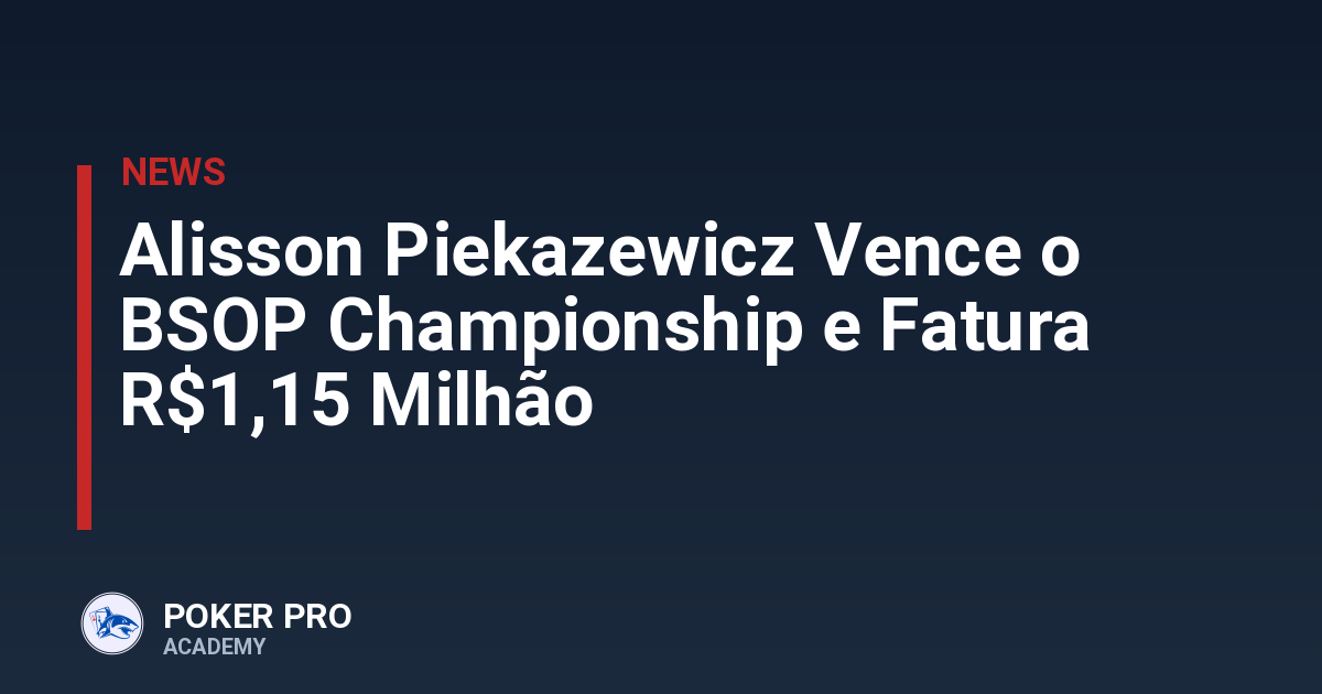 Alisson Piekazewicz Vence o BSOP Championship e Fatura R$1,15 Milhão