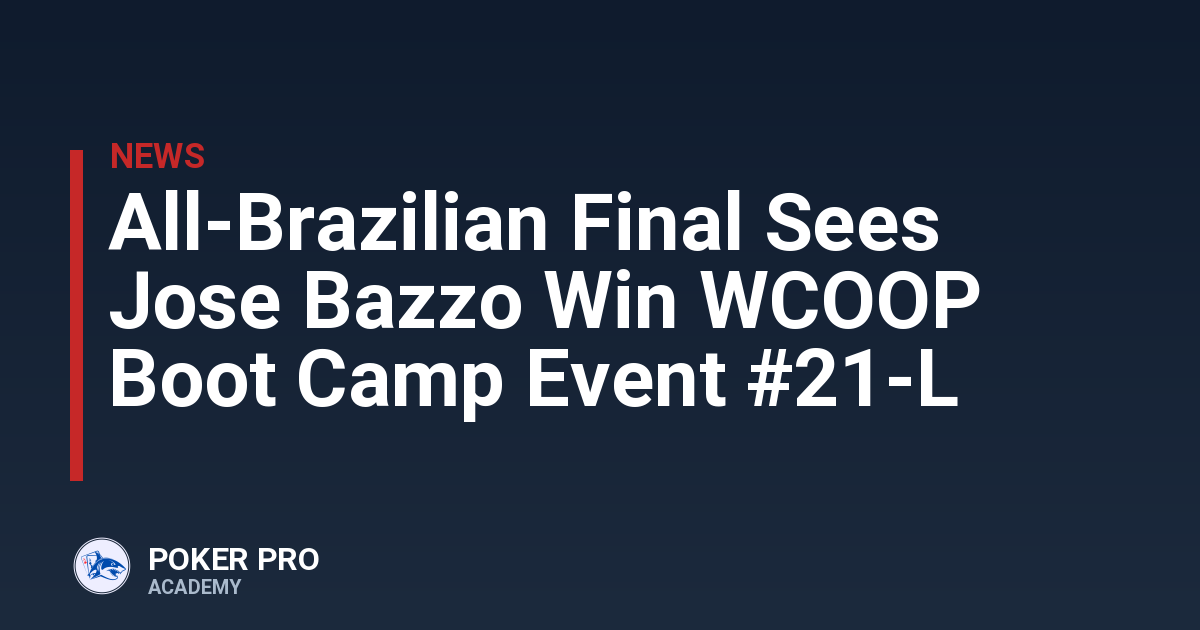 All-Brazilian Final Sees Jose Bazzo Win WCOOP Boot Camp Event #21-L