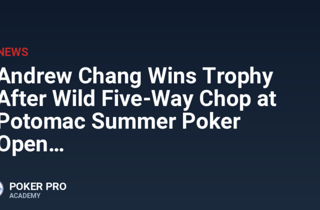 Andrew Chang Wins Trophy After Wild Five-Way Chop at Potomac Summer Poker Open