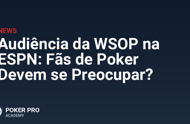 Audiência da WSOP na ESPN: Fãs de Poker Devem se Preocupar?