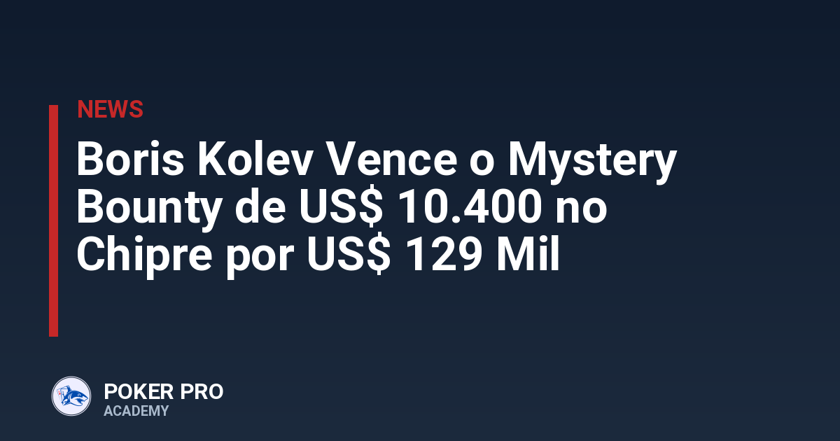 Boris Kolev Vence o Mystery Bounty de US$ 10.400 no Chipre por US$ 129 Mil