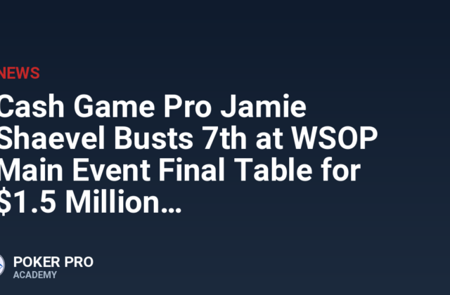 Cash Game Pro Jamie Shaevel Busts 7th at WSOP Main Event Final Table for $1.5 Million