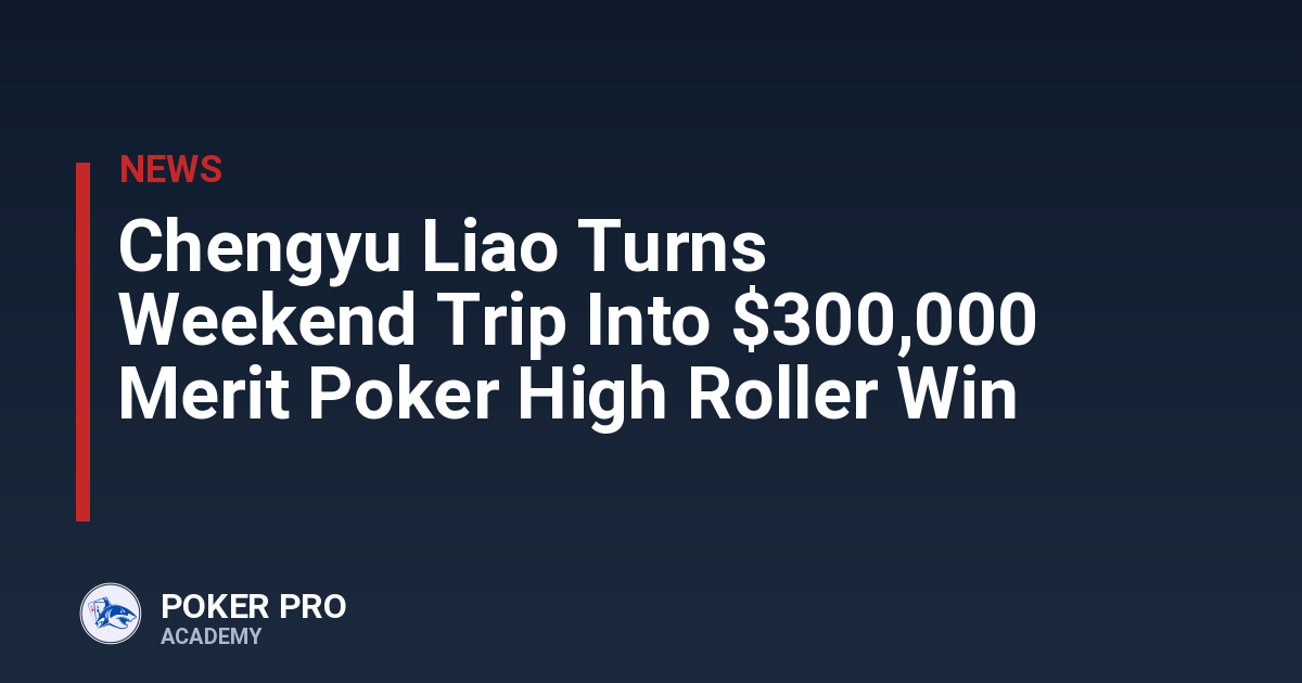 Chengyu Liao Turns Weekend Trip Into $300,000 Merit Poker High Roller Win