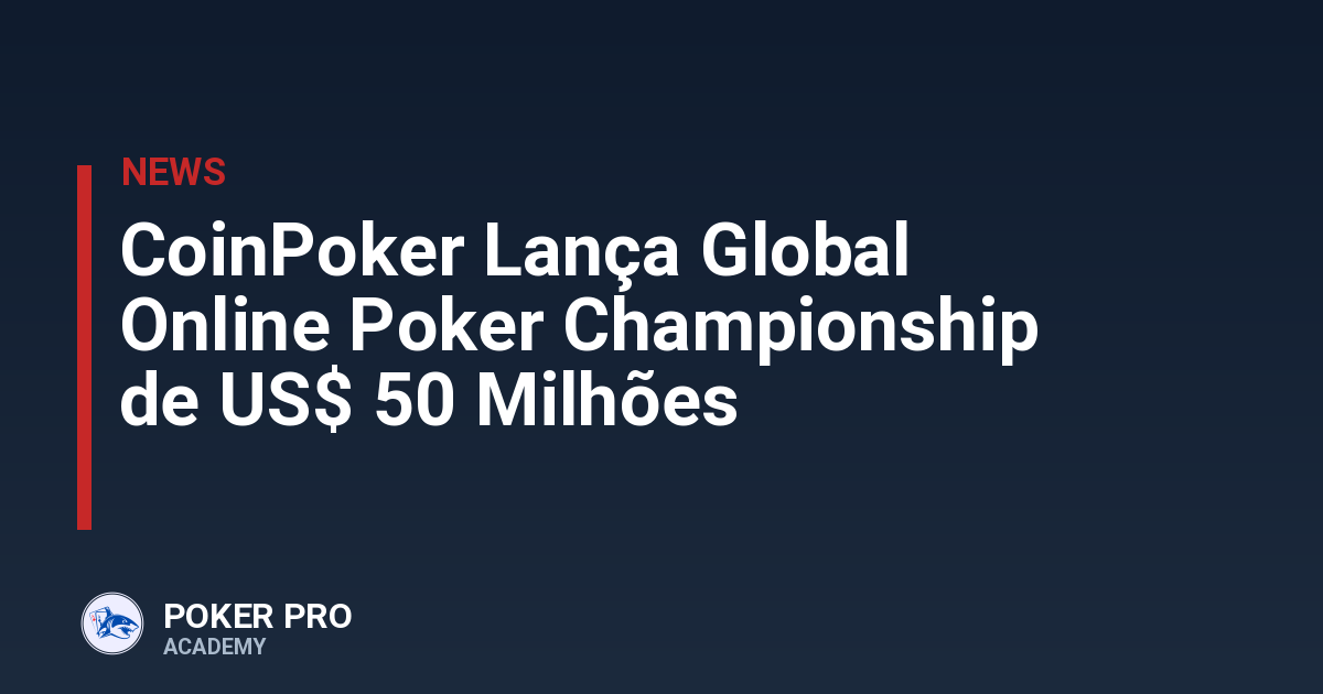 CoinPoker Lança Global Online Poker Championship de US$ 50 Milhões