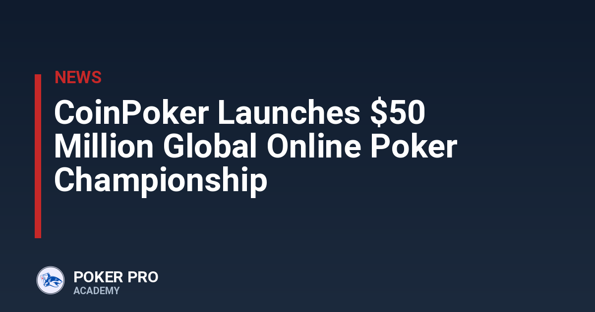 CoinPoker Launches $50 Million Global Online Poker Championship