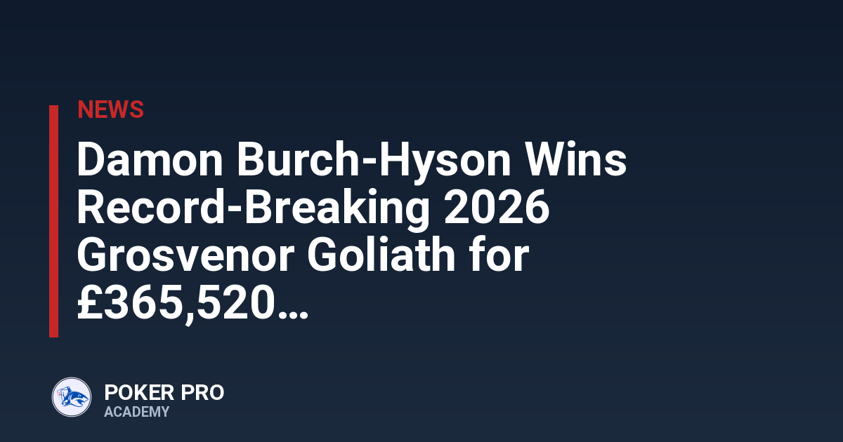 Damon Burch-Hyson Wins Record-Breaking 2026 Grosvenor Goliath for £365,520