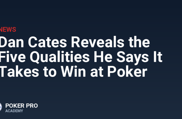 Dan Cates Reveals the Five Qualities He Says It Takes to Win at Poker