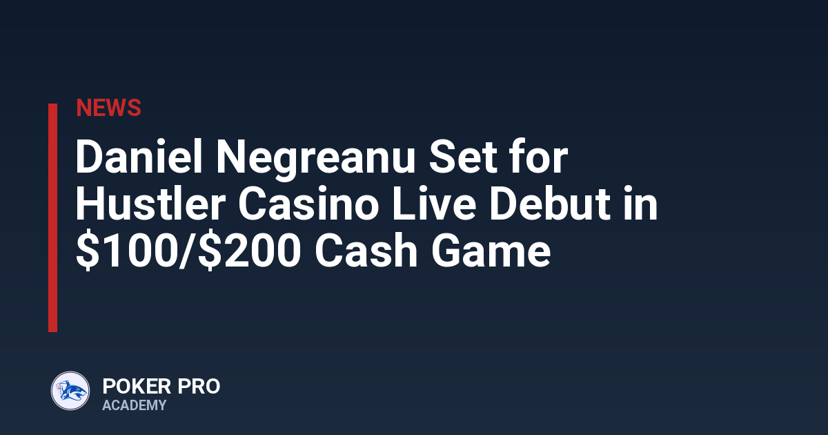 Daniel Negreanu Set for Hustler Casino Live Debut in $100/$200 Cash Game