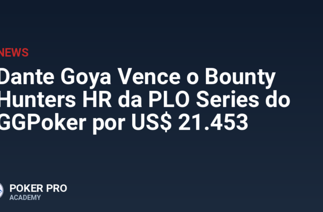 Dante Goya Vence o Bounty Hunters HR da PLO Series do GGPoker por US$ 21.453