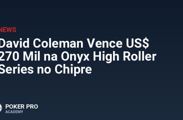 David Coleman Vence US$ 270 Mil na Onyx High Roller Series no Chipre