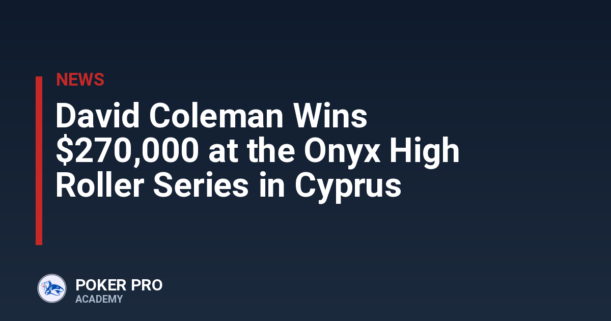 David Coleman Wins $270,000 at the Onyx High Roller Series in Cyprus