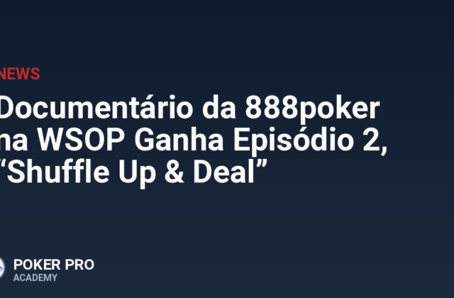Documentário da 888poker na WSOP Ganha Episódio 2, “Shuffle Up & Deal”