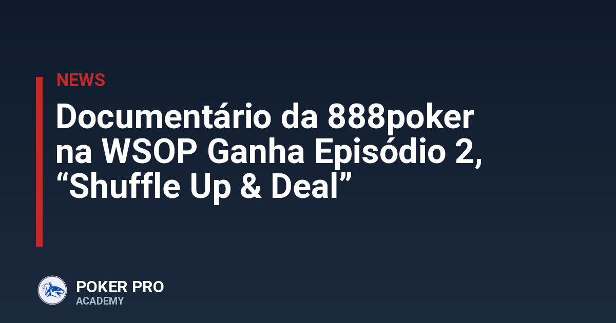 Documentário da 888poker na WSOP Ganha Episódio 2, “Shuffle Up & Deal”