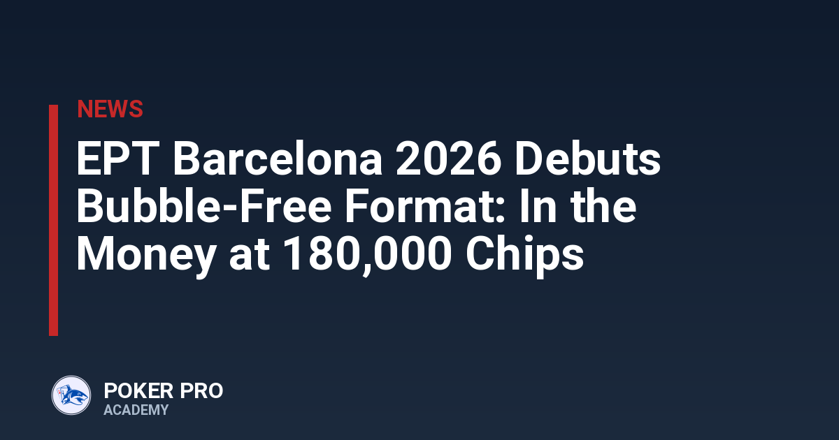 EPT Barcelona 2026 Debuts Bubble-Free Format: In the Money at 180,000 Chips