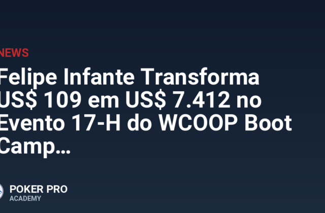 Felipe Infante Transforma US$ 109 em US$ 7.412 no Evento 17-H do WCOOP Boot Camp