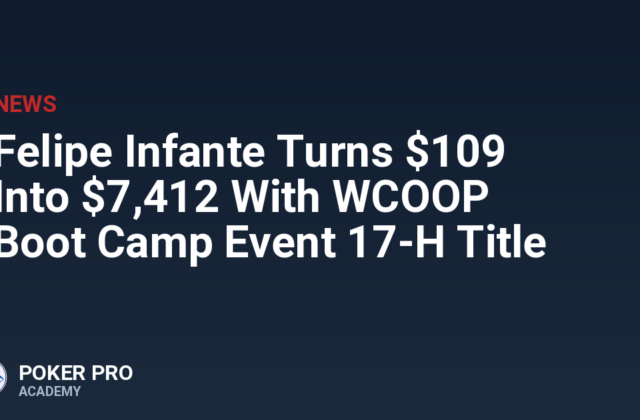 Felipe Infante Turns $109 Into $7,412 With WCOOP Boot Camp Event 17-H Title