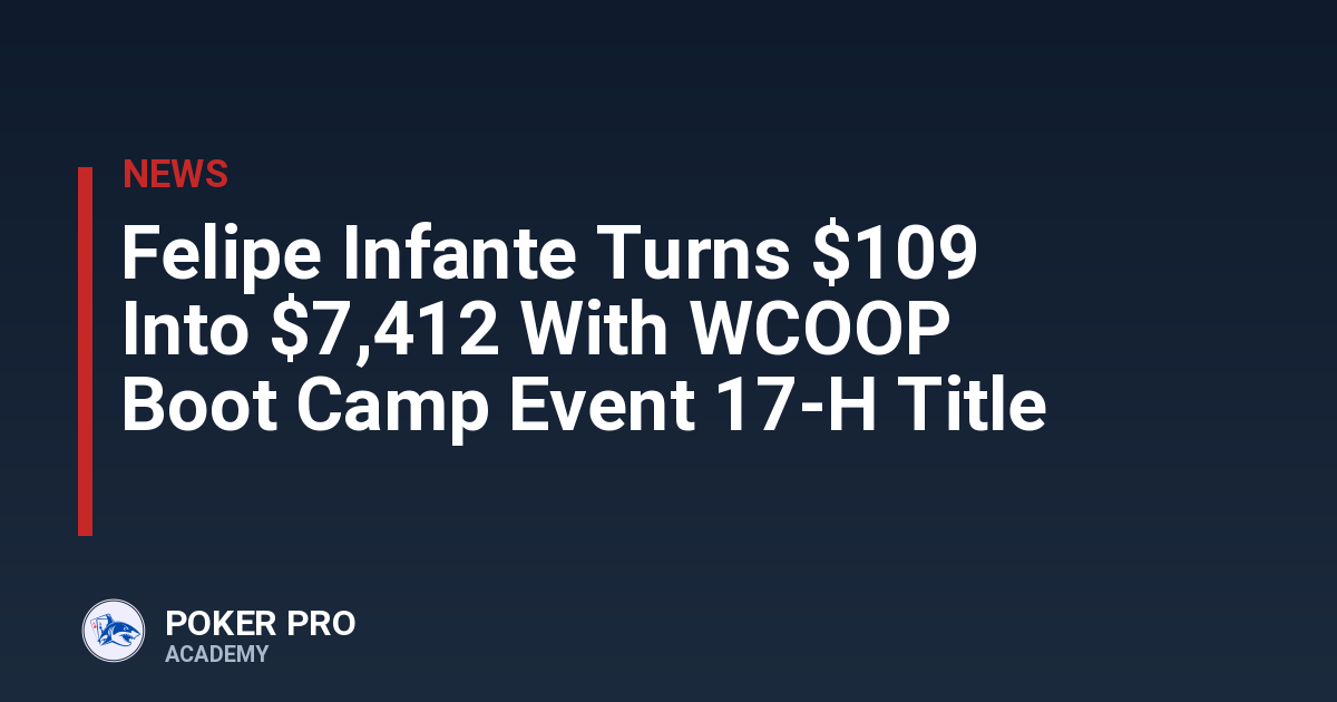 Felipe Infante Turns $109 Into $7,412 With WCOOP Boot Camp Event 17-H Title
