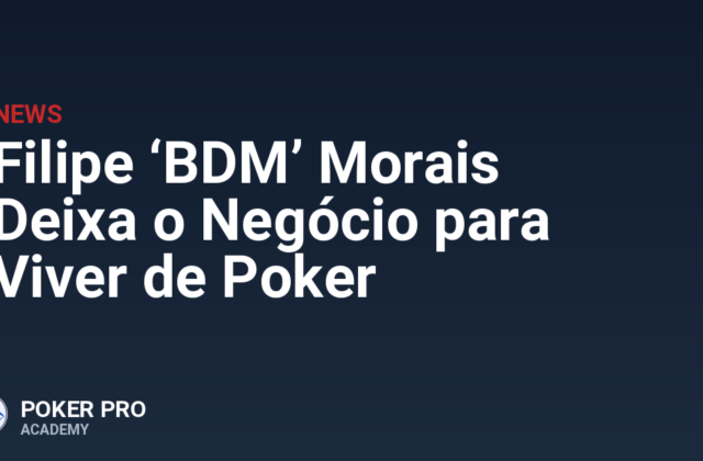 Filipe ‘BDM’ Morais Deixa o Negócio para Viver de Poker