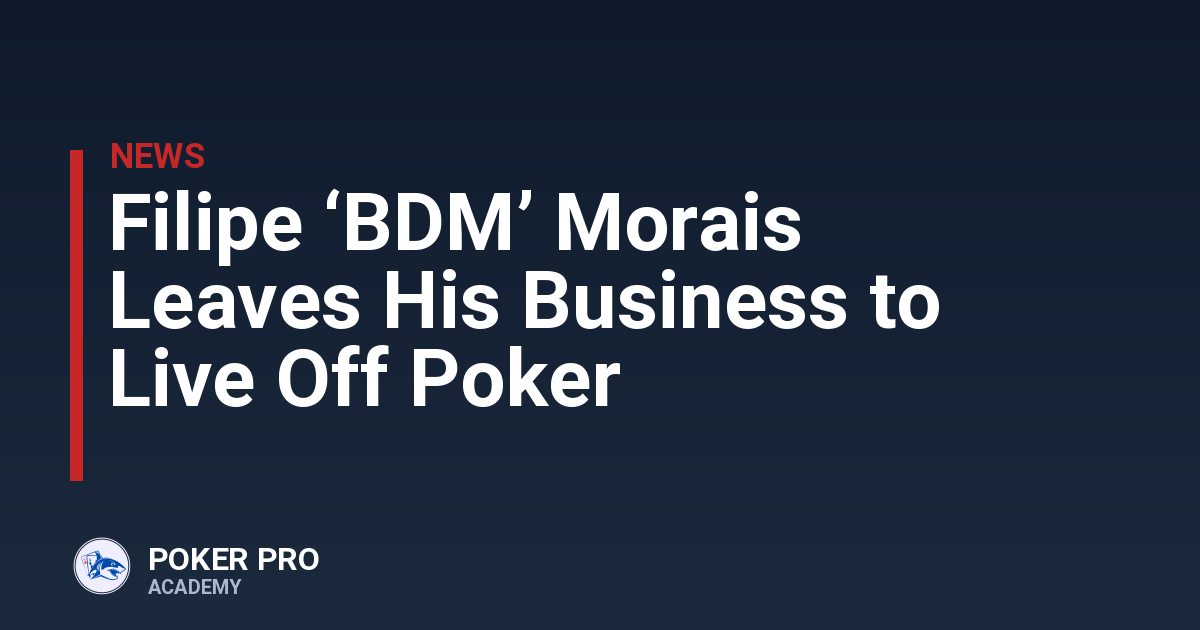 Filipe ‘BDM’ Morais Leaves His Business to Live Off Poker
