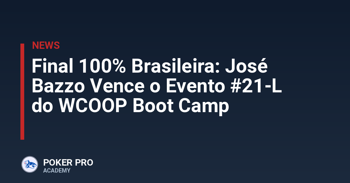 Final 100% Brasileira: José Bazzo Vence o Evento #21-L do WCOOP Boot Camp