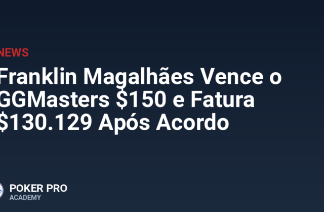Franklin Magalhães Vence o GGMasters $150 e Fatura $130.129 Após Acordo