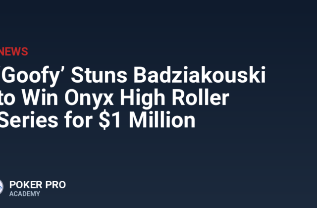 ‘Goofy’ Stuns Badziakouski to Win Onyx High Roller Series for $1 Million