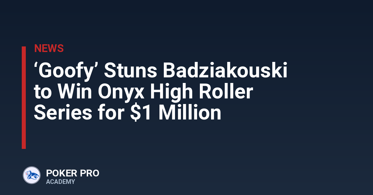 ‘Goofy’ Stuns Badziakouski to Win Onyx High Roller Series for $1 Million