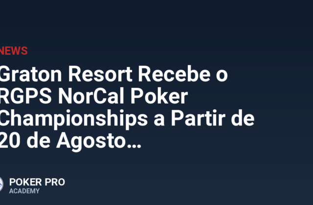 Graton Resort Recebe o RGPS NorCal Poker Championships a Partir de 20 de Agosto