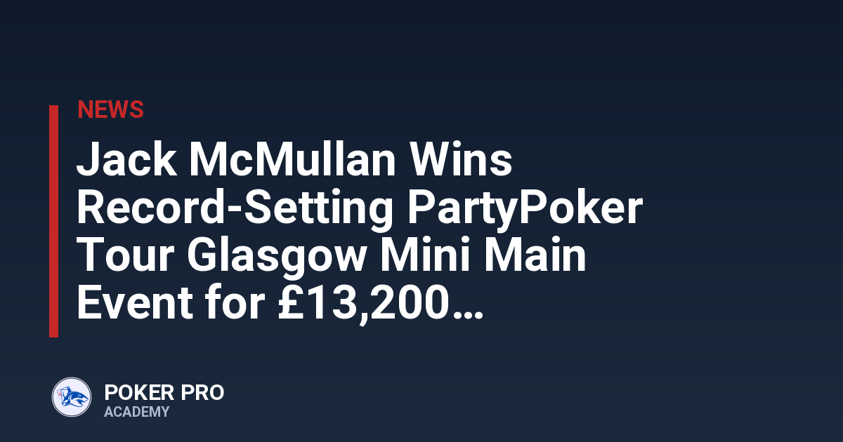 Jack McMullan Wins Record-Setting PartyPoker Tour Glasgow Mini Main Event for £13,200
