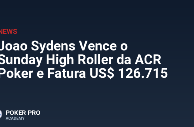 Joao Sydens Vence o Sunday High Roller da ACR Poker e Fatura US$ 126.715