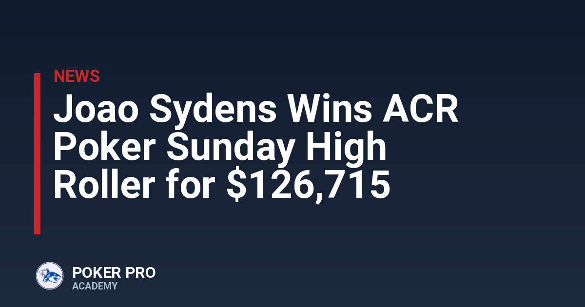 Joao Sydens Wins ACR Poker Sunday High Roller for $126,715